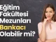 Egitim-Fakultesi-Mezunlari-Bankaci-Olabilir-mi