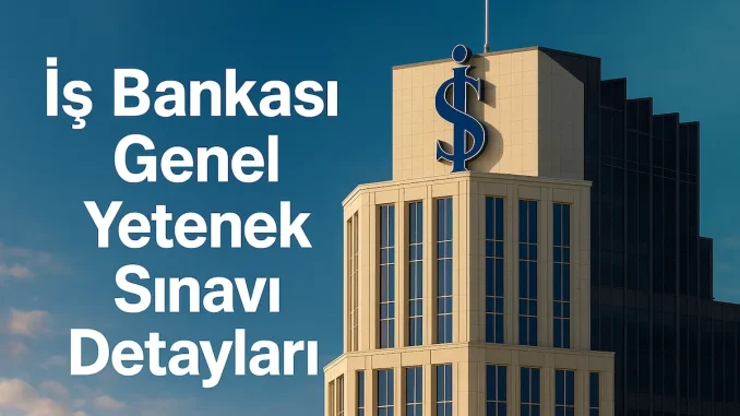 İş Bankası Online Genel Yetenek Sınavı Detayları