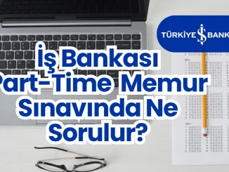 Is-Bankasi-Part-Time-Memur-Sinavinda-Ne-Sorulur