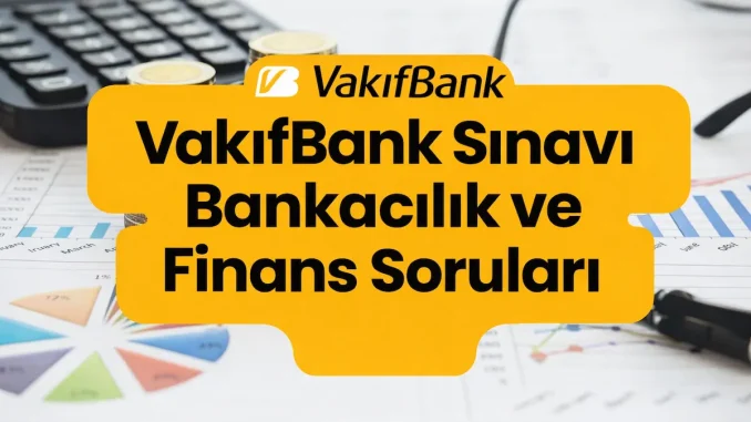 VakıfBank Sınavı Bankacılık ve Finans Soruları