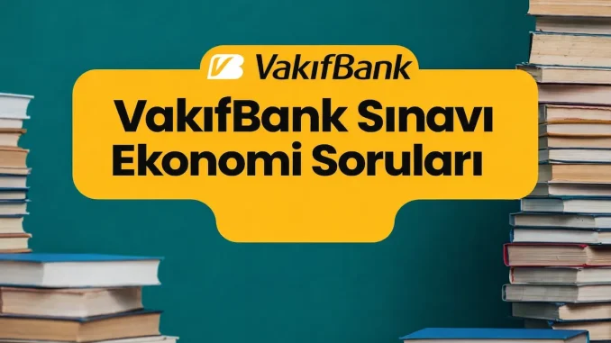 VakıfBank Sınavı Ekonomi Soruları