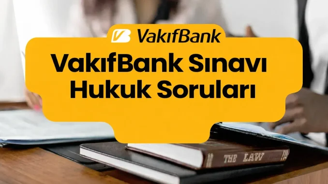 VakıfBank Sınavı Hukuk Soruları