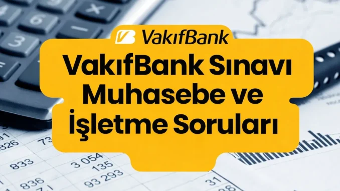 VakıfBank Sınavı Muhasebe ve İşletme Soruları